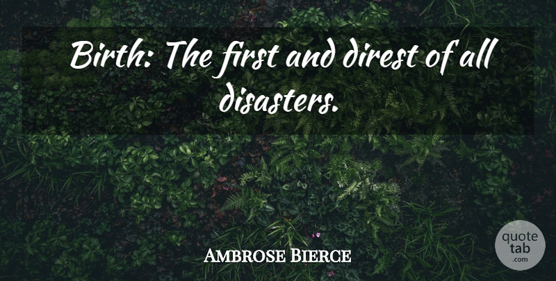 Ambrose Bierce Quote About Baby, Caverns, Firsts: Birth The First And Direst...