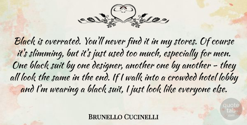 Brunello Cucinelli Quote About Course, Crowded, Hotel, Lobby, Men: Black Is Overrated Youll Never...