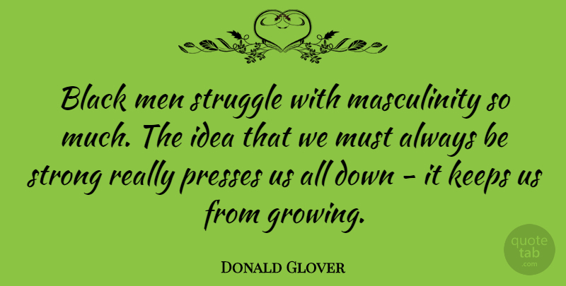 Donald Glover Quote About Strong, Struggle, Men: Black Men Struggle With Masculinity...