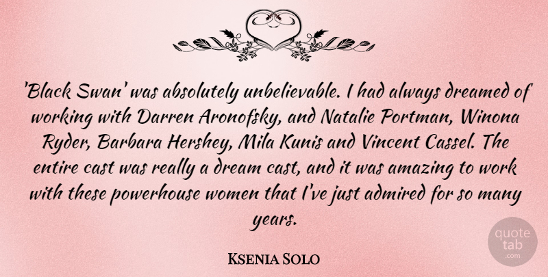Ksenia Solo Quote About Absolutely, Admired, Amazing, Barbara, Cast: Black Swan Was Absolutely Unbelievable...