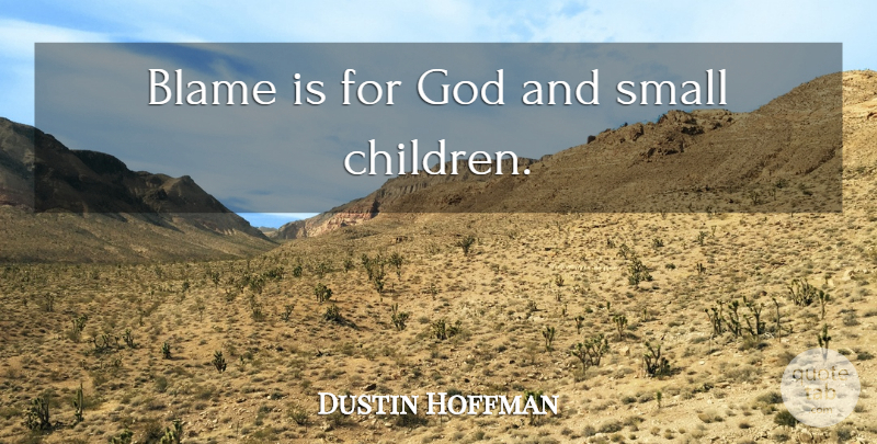 Dustin Hoffman Quote About Children, Atheism, Blame: Blame Is For God And...