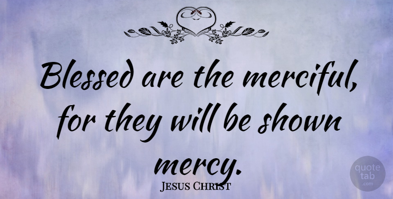 Jesus Christ Quote About Blessed, Shown: Blessed Are The Merciful For...