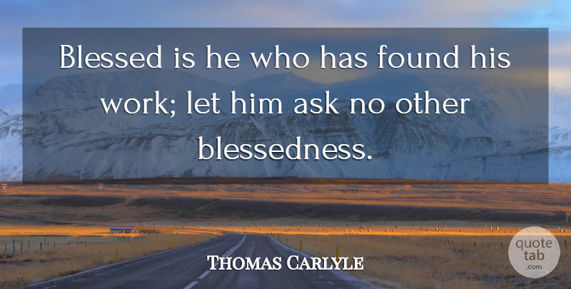 Thomas Carlyle Quote About Motivational, Happiness, Business: Blessed Is He Who Has...