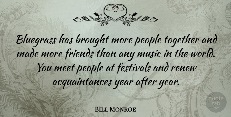 Bill Monroe Quote About Years, People, Together: Bluegrass Has Brought More People...