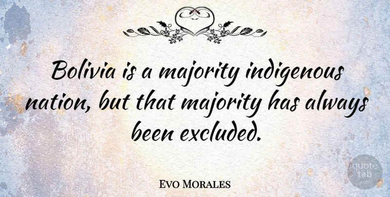 Evo Morales Quote About Bolivia, Majority, Indigenous: Bolivia Is A Majority Indigenous...