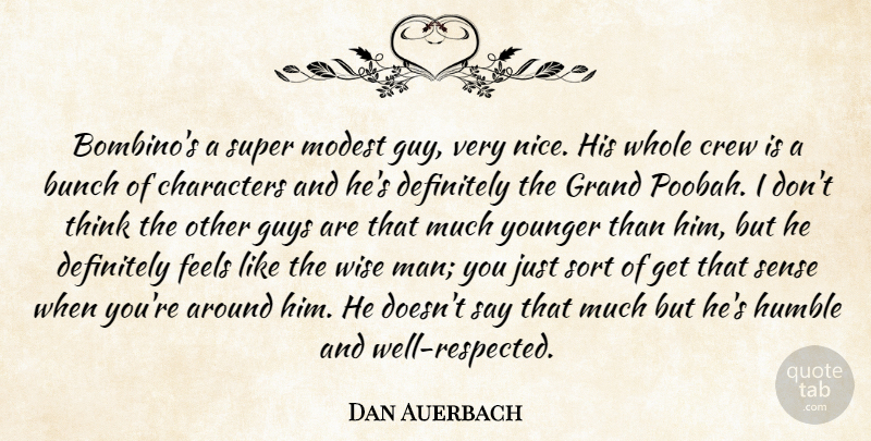 Dan Auerbach Quote About Bunch, Characters, Crew, Definitely, Feels: Bombinos A Super Modest Guy...