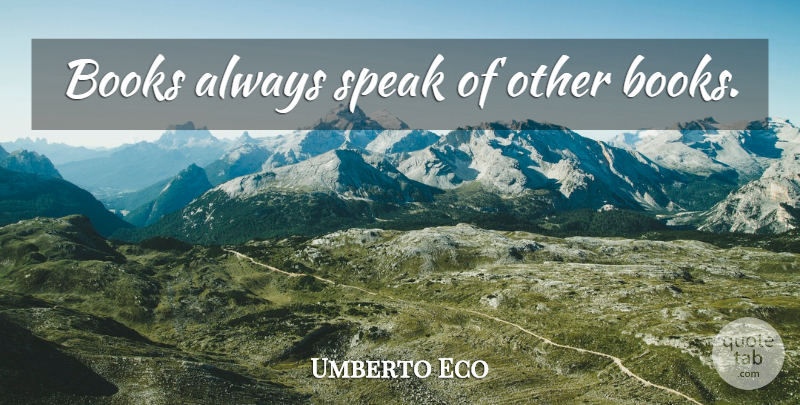 Umberto Eco Quote About Book, Speak: Books Always Speak Of Other...