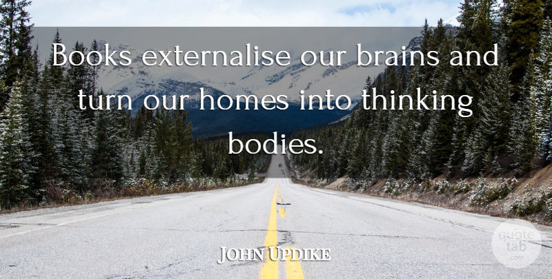 John Updike Quote About Brains, Homes: Books Externalise Our Brains And...