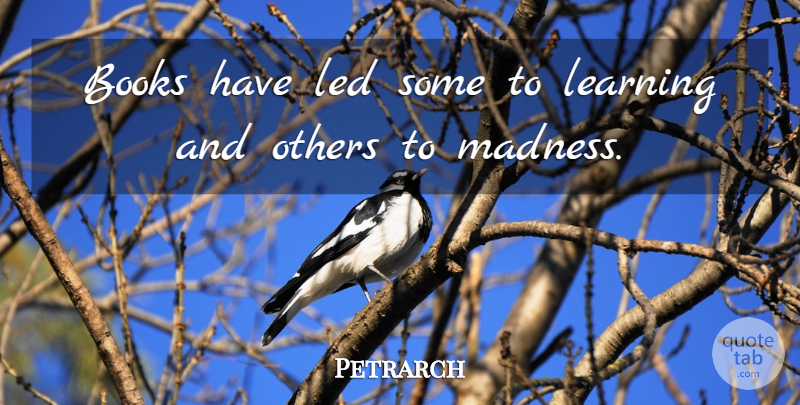 Petrarch Quote About Book, Madness: Books Have Led Some To...