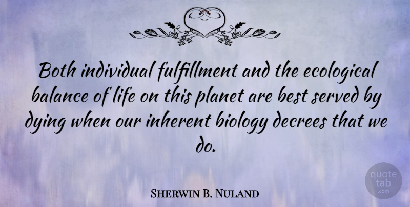 Sherwin B. Nuland Quote About Best, Biology, Both, Dying, Ecological: Both Individual Fulfillment And The...