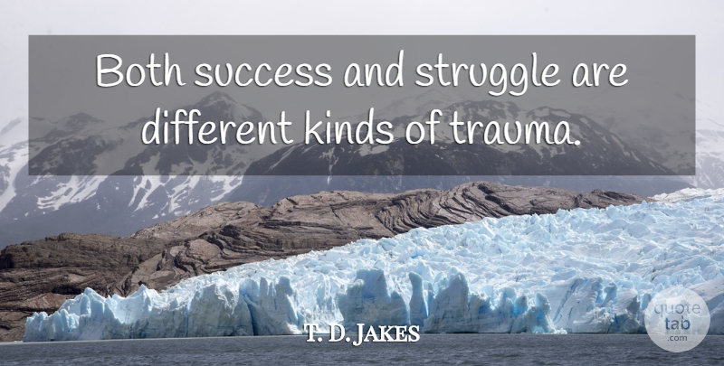 T. D. Jakes Quote About Inspirational, Struggle, Different: Both Success And Struggle Are...