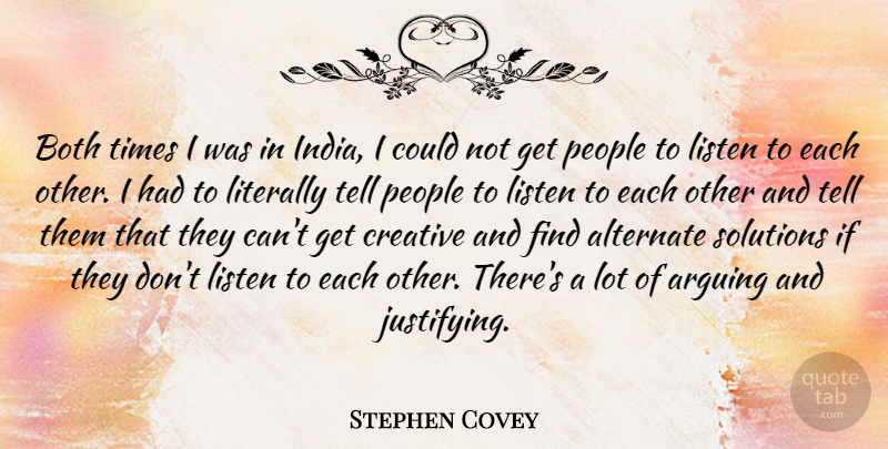 Stephen Covey Quote About Alternate, Arguing, Both, Literally, People: Both Times I Was In...