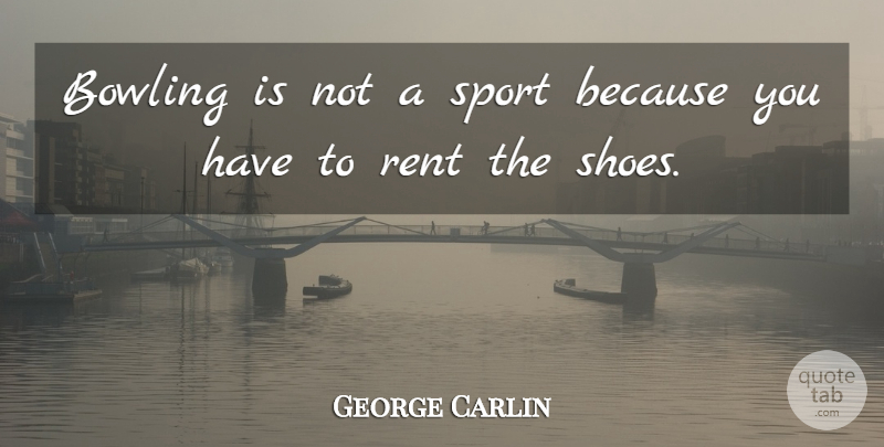 George Carlin Quote About Sports, Shoes, Bowling: Bowling Is Not A Sport...