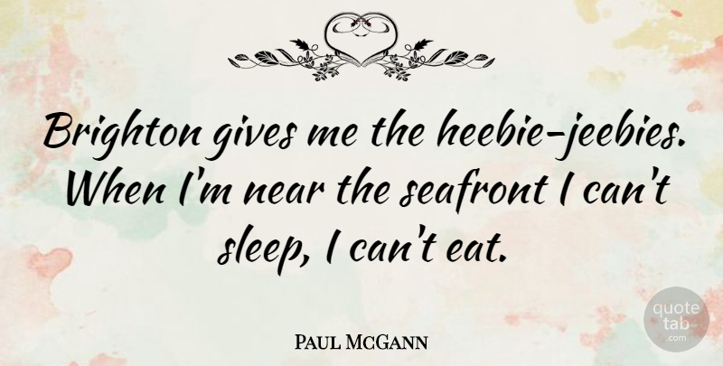 Paul McGann Quote About Sleep, Giving, Give Me: Brighton Gives Me The Heebie...