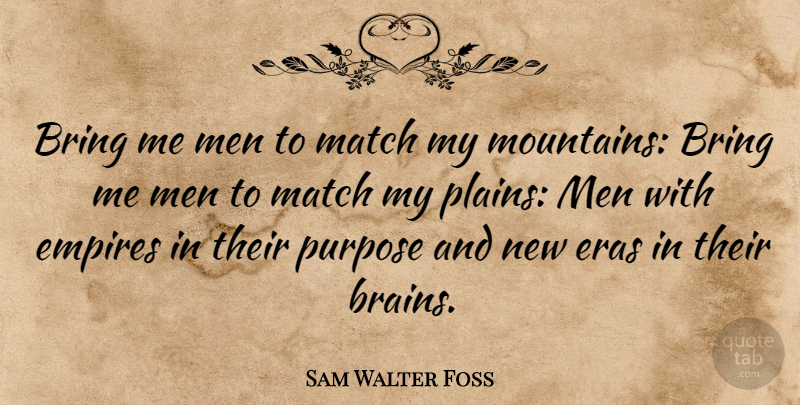 Sam Walter Foss Quote About Men, Brain, Mountain: Bring Me Men To Match...
