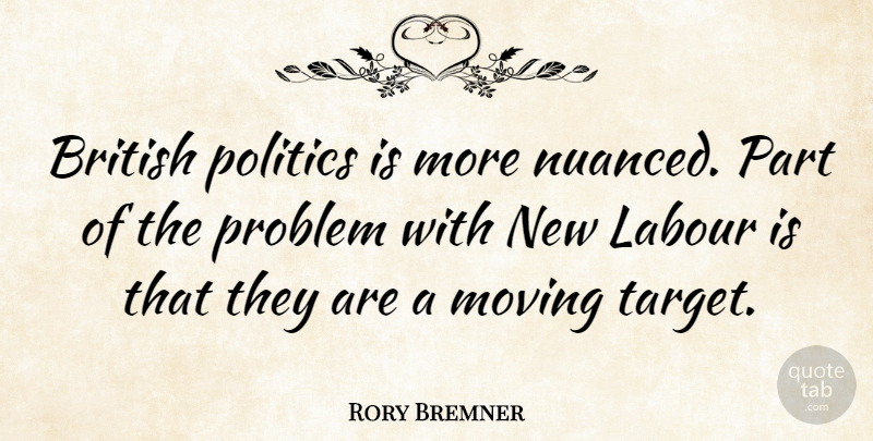 Rory Bremner Quote About Moving, British Politics, Target: British Politics Is More Nuanced...