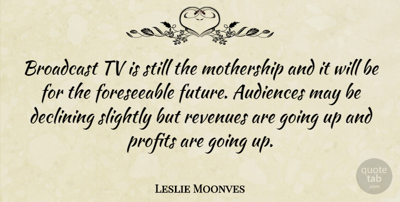 Leslie Moonves Quote About May, Tvs, Profit: Broadcast Tv Is Still The...