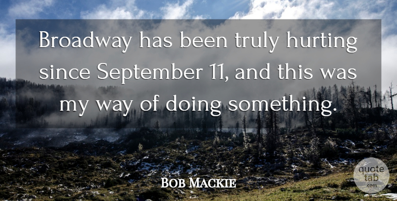 Bob Mackie Quote About Broadway, Hurting, September, Since, Truly: Broadway Has Been Truly Hurting...
