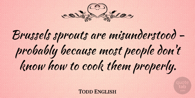 Todd English Quote About People, Misunderstood, Brussel Sprouts: Brussels Sprouts Are Misunderstood Probably...