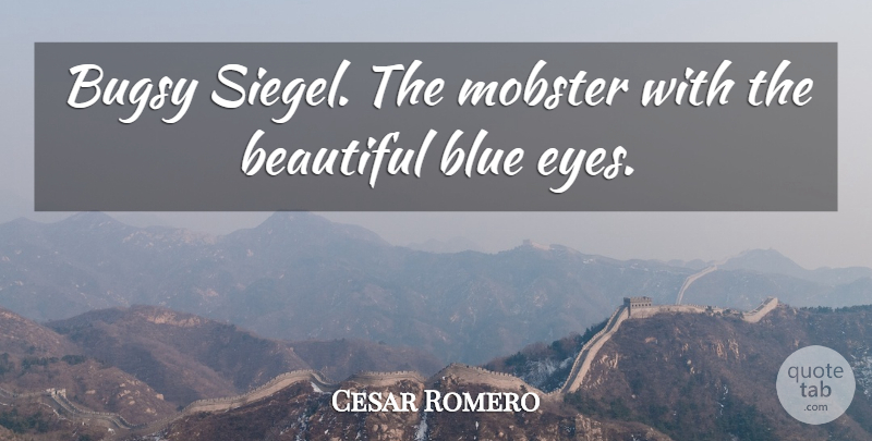 Cesar Romero Quote About Beautiful, Eye, Blue: Bugsy Siegel The Mobster With...