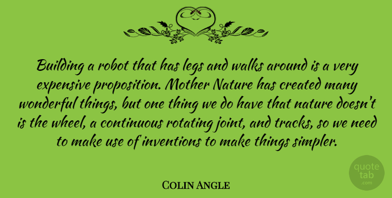 Colin Angle Quote About Continuous, Created, Expensive, Inventions, Legs: Building A Robot That Has...