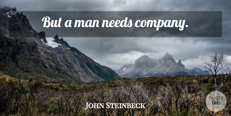John Steinbeck Quote About Men, Needs, Company: But A Man Needs Company...