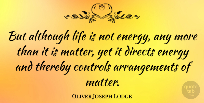 Oliver Joseph Lodge Quote About Although, American Journalist, Controls, Life, Thereby: But Although Life Is Not...