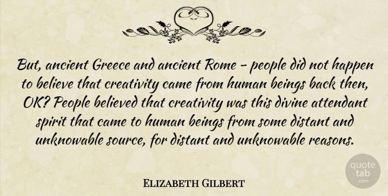 Elizabeth Gilbert Quote About Believe, Creativity, Rome: But Ancient Greece And Ancient...