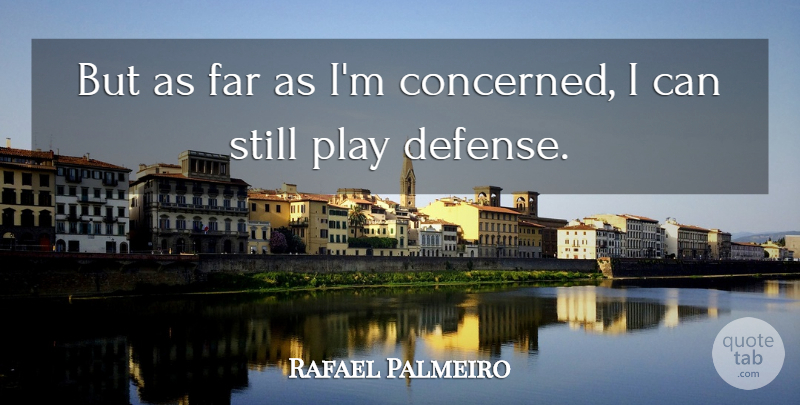 Rafael Palmeiro Quote About Play, Defense, Stills: But As Far As Im...
