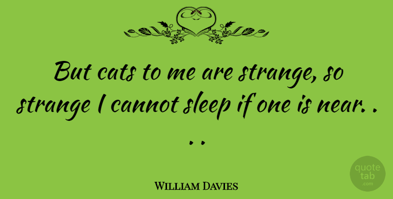 William Davies Quote About Cannot, Cats, Sleep, Strange: But Cats To Me Are...
