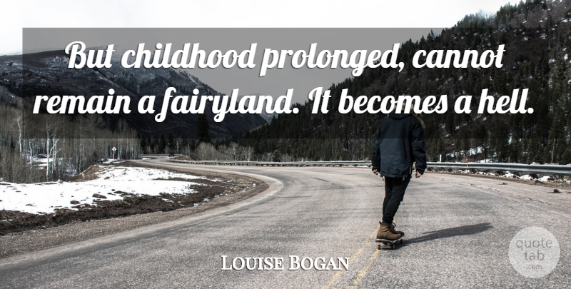 Louise Bogan Quote About Childhood, Hell: But Childhood Prolonged Cannot Remain...