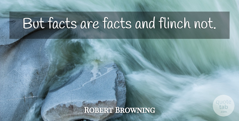 Robert Browning Quote About Facts: But Facts Are Facts And...