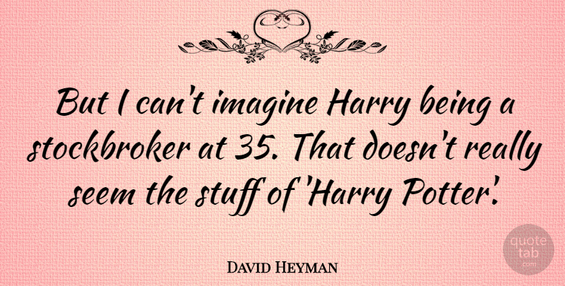 David Heyman Quote About Harry: But I Cant Imagine Harry...