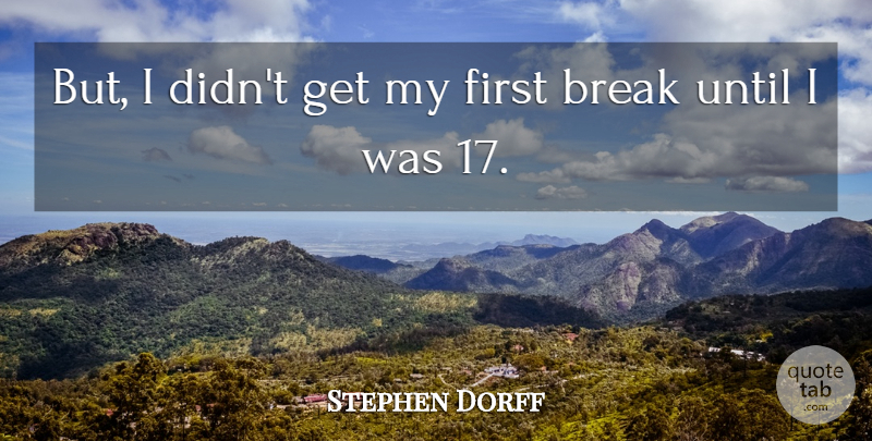 Stephen Dorff Quote About Firsts, Break: But I Didnt Get My...