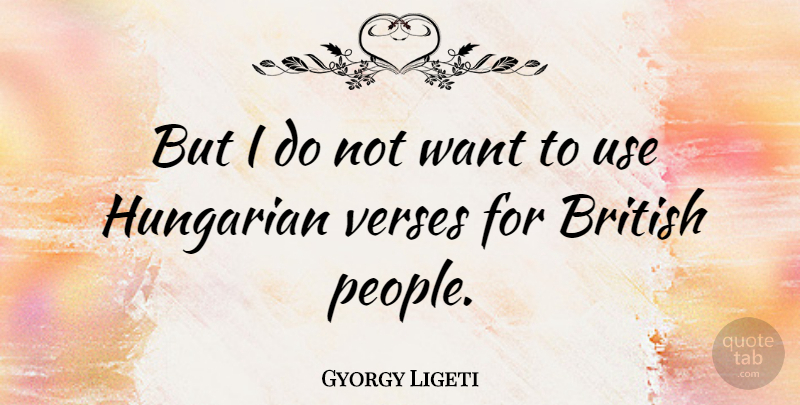 Gyorgy Ligeti Quote About People, Use, Want: But I Do Not Want...