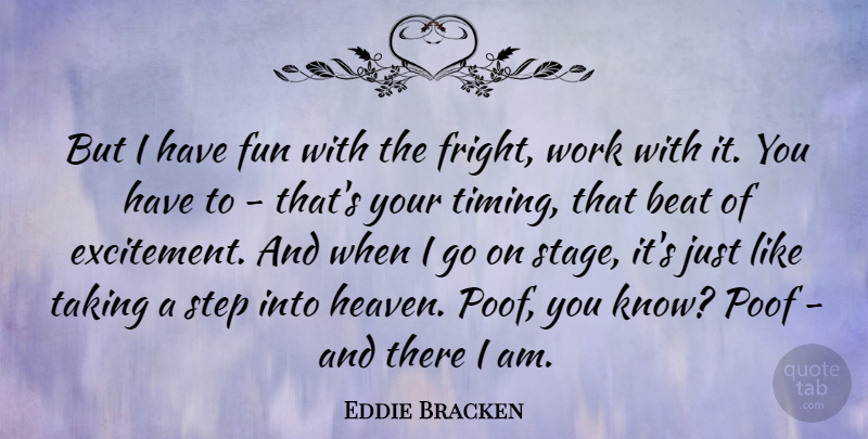 Eddie Bracken Quote About Fun, Fear, Heaven: But I Have Fun With...