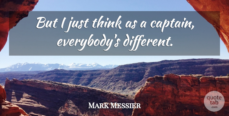 Mark Messier Quote About Thinking, Different, Captains: But I Just Think As...