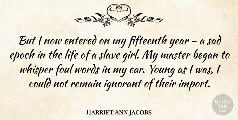 Harriet Ann Jacobs Quote About Girl, Years, Ignorant: But I Now Entered On...