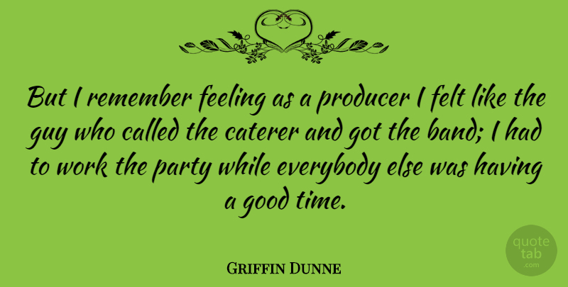 Griffin Dunne Quote About Party, Guy, Feelings: But I Remember Feeling As...