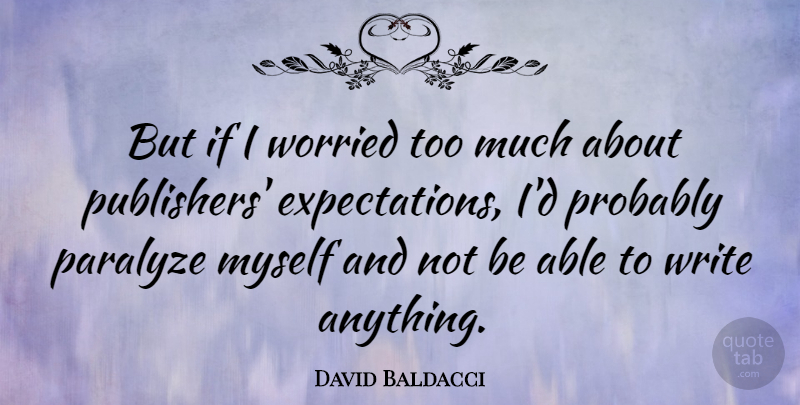 David Baldacci Quote About Writing, Expectations, Able: But If I Worried Too...