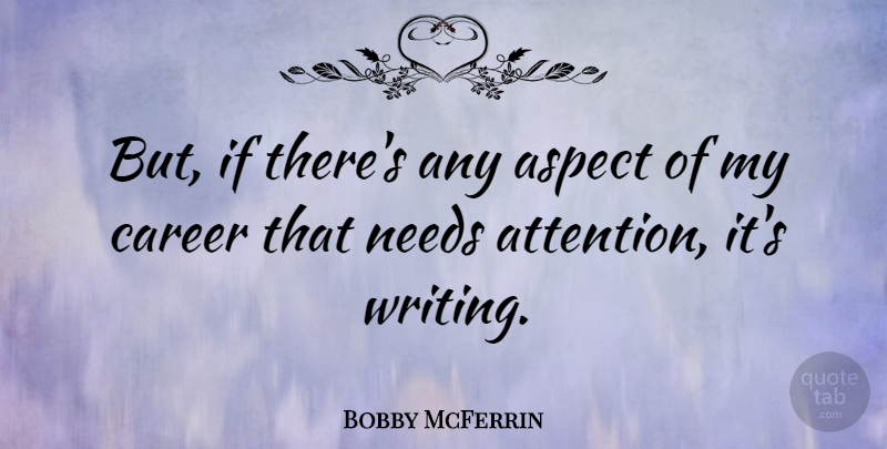 Bobby McFerrin Quote About Writing, Careers, Attention: But If Theres Any Aspect...