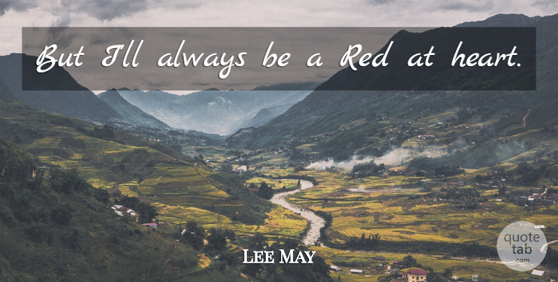 Lee May Quote About Heart, Red: But Ill Always Be A...