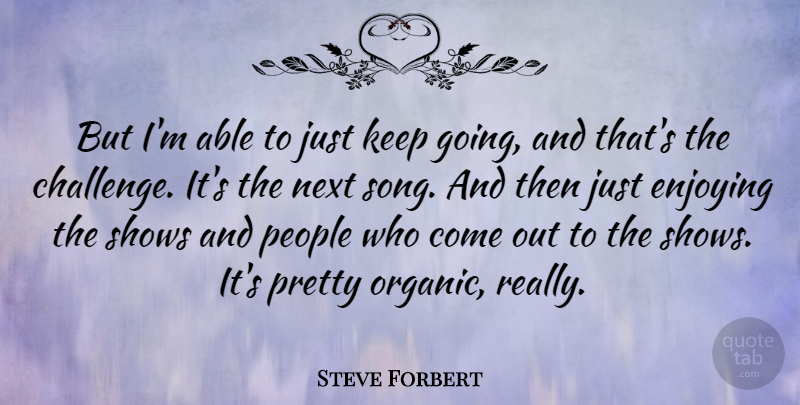 Steve Forbert Quote About Song, People, Challenges: But Im Able To Just...