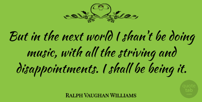 Ralph Vaughan Williams Quote About Disappointment, World, Next: But In The Next World...