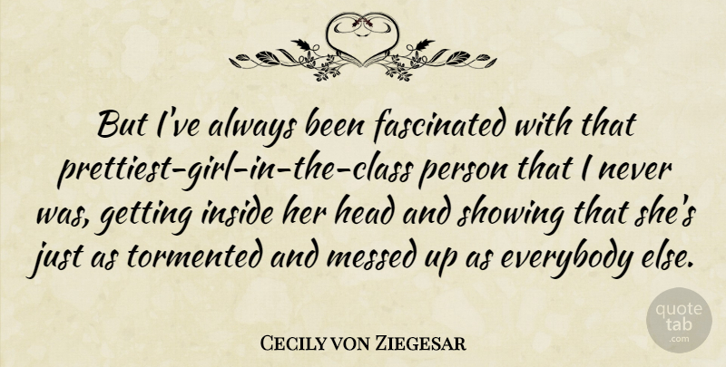 Cecily von Ziegesar Quote About Girl, Class, Messed Up: But Ive Always Been Fascinated...