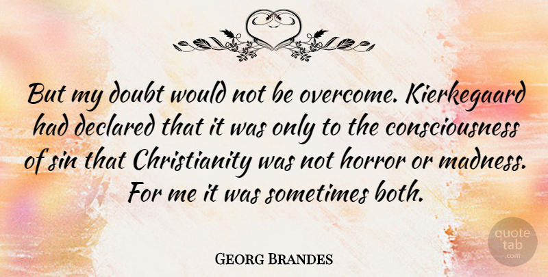 Georg Brandes Quote About Doubt, Overcoming, Madness: But My Doubt Would Not...