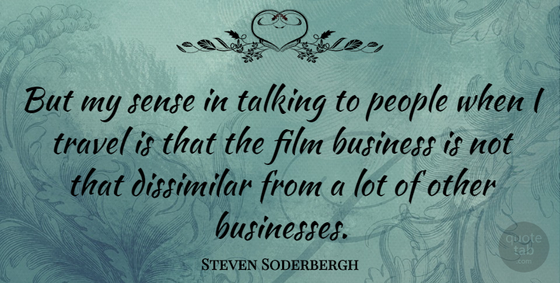 Steven Soderbergh Quote About Talking, People, Film: But My Sense In Talking...