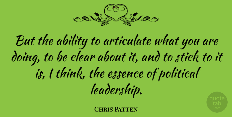 Chris Patten Quote About Thinking, Essence, Political: But The Ability To Articulate...