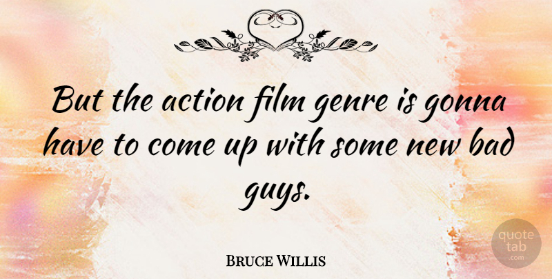 Bruce Willis Quote About Genre Is, Guy, Action: But The Action Film Genre...