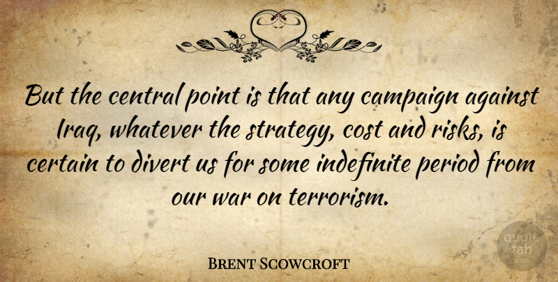 Brent Scowcroft Quote About War, Iraq, Risk: But The Central Point Is...